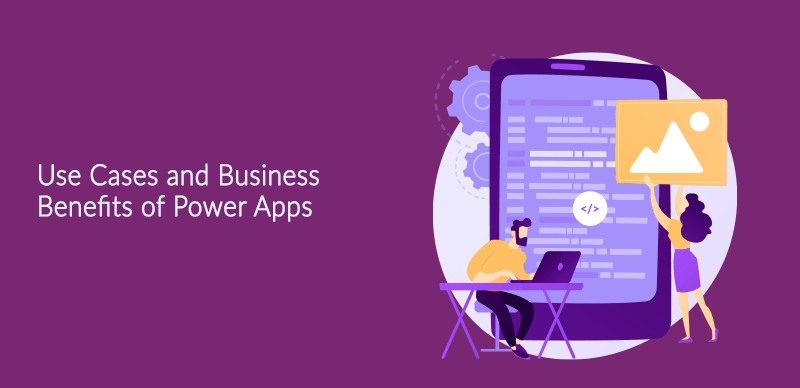 Use Cases and Business Benefits of Power Apps